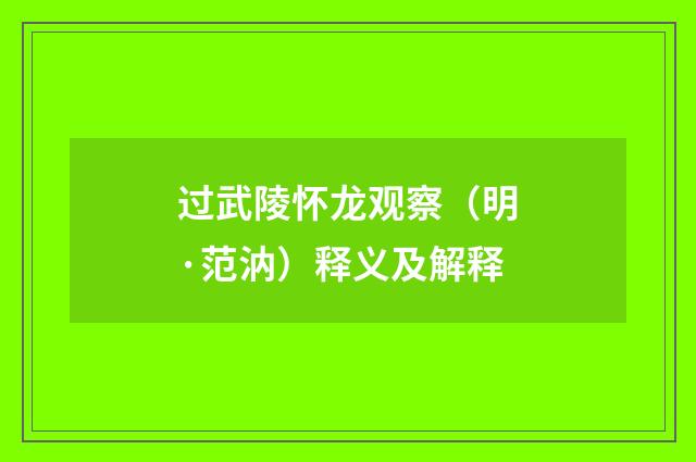 过武陵怀龙观察（明·范汭）释义及解释