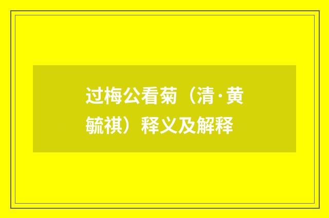 过梅公看菊（清·黄毓祺）释义及解释