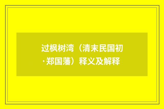 过枫树湾（清末民国初·郑国藩）释义及解释