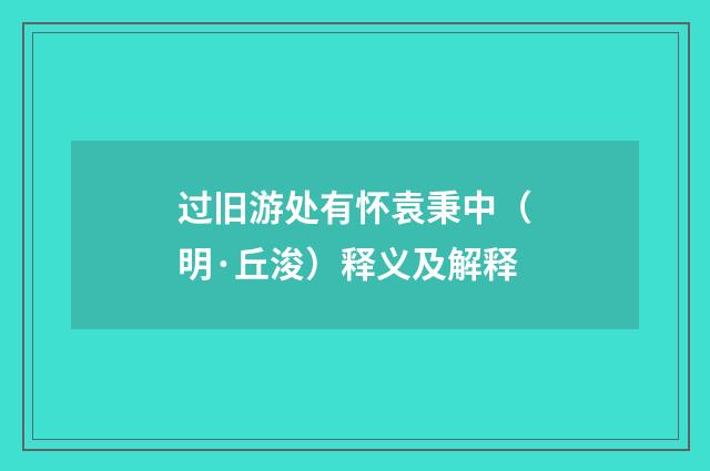 过旧游处有怀袁秉中（明·丘浚）释义及解释
