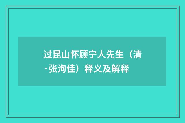 过昆山怀顾宁人先生（清·张洵佳）释义及解释