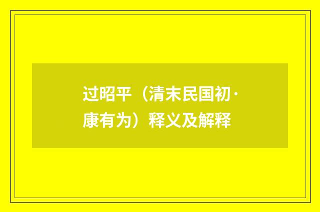 过昭平（清末民国初·康有为）释义及解释