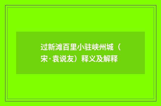 过新滩百里小驻峡州城（宋·袁说友）释义及解释