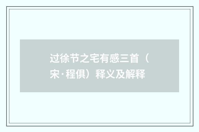过徐节之宅有感三首（宋·程俱）释义及解释