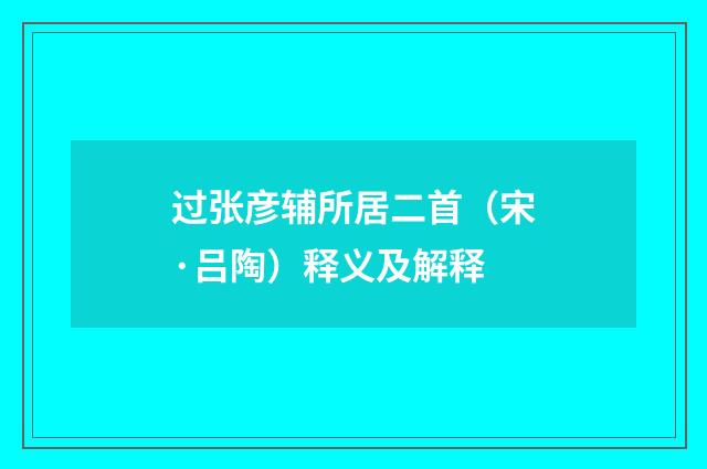 过张彦辅所居二首（宋·吕陶）释义及解释