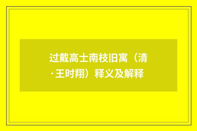 过戴高士南枝旧寓（清·王时翔）释义及解释