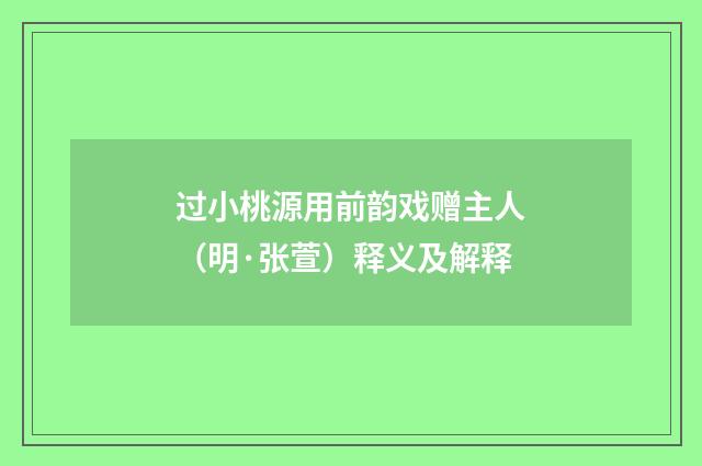 过小桃源用前韵戏赠主人（明·张萱）释义及解释