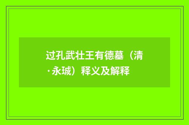 过孔武壮王有德墓（清·永珹）释义及解释