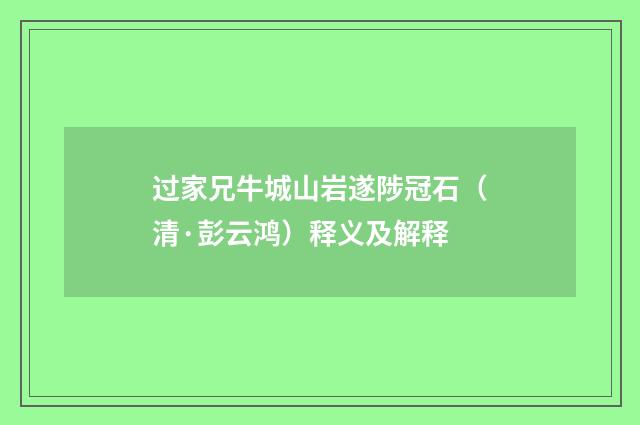 过家兄牛城山岩遂陟冠石（清·彭云鸿）释义及解释