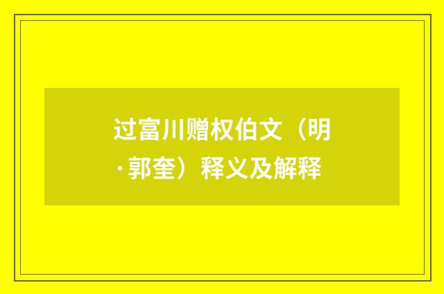 过富川赠权伯文（明·郭奎）释义及解释
