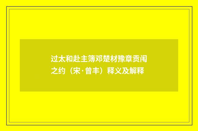 过太和赴主簿邓楚材豫章贡闱之约(宋·曾丰)释义及解释