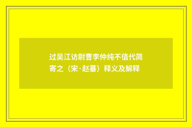 过吴江访尉曹李仲纯不值代简寄之（宋·赵蕃）释义及解释