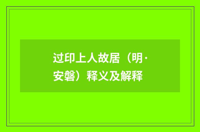 过印上人故居（明·安磐）释义及解释