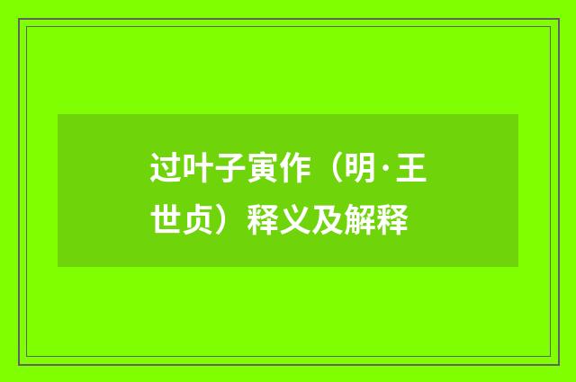 过叶子寅作（明·王世贞）释义及解释