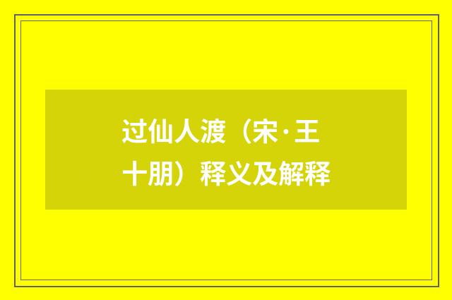 过仙人渡（宋·王十朋）释义及解释