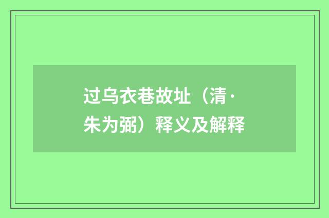 过乌衣巷故址（清·朱为弼）释义及解释