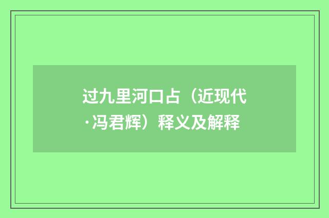 过九里河口占（近现代·冯君辉）释义及解释