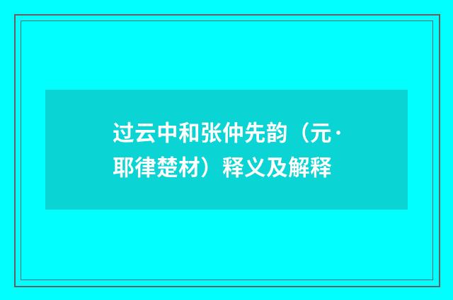 过云中和张仲先韵（元·耶律楚材）释义及解释