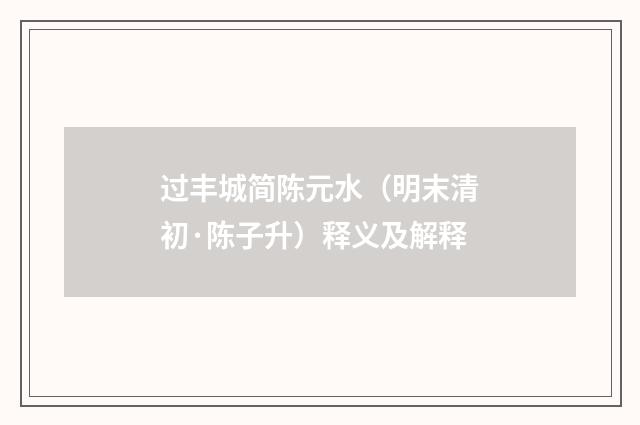 过丰城简陈元水（明末清初·陈子升）释义及解释