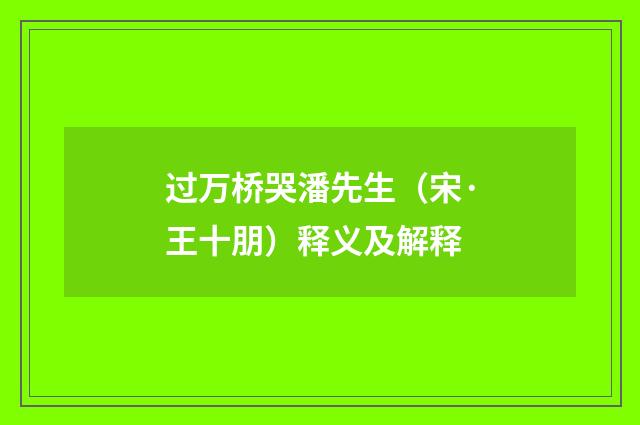 过万桥哭潘先生（宋·王十朋）释义及解释