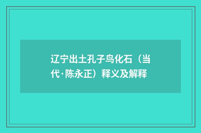 辽宁出土孔子鸟化石（当代·陈永正）释义及解释