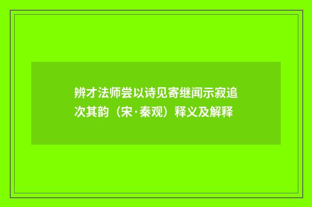 辨才法师尝以诗见寄继闻示寂追次其韵（宋·秦观）释义及解释