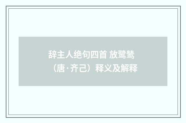 辞主人绝句四首 放鹭鸶（唐·齐己）释义及解释
