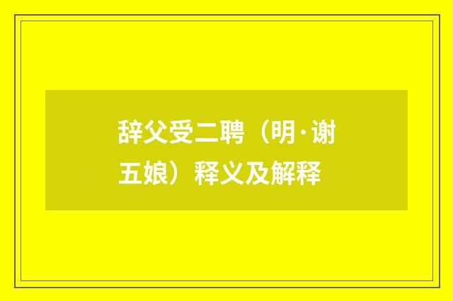 辞父受二聘（明·谢五娘）释义及解释