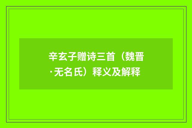 辛玄子赠诗三首（魏晋·无名氏）释义及解释