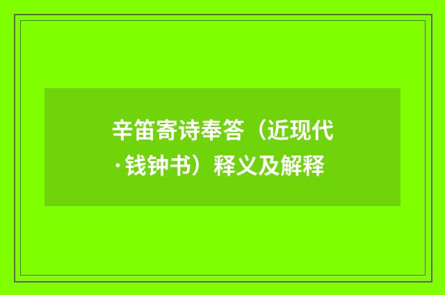 辛笛寄诗奉答（近现代·钱钟书）释义及解释