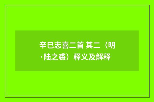 辛巳志喜二首 其二（明·陆之裘）释义及解释