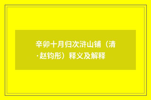 辛卯十月归次浒山铺（清·赵钧彤）释义及解释