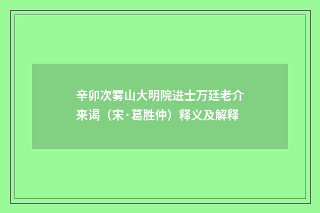 辛卯次雾山大明院进士万廷老介来谒（宋·葛胜仲）释义及解释