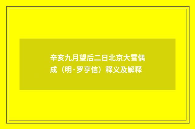 辛亥九月望后二日北京大雪偶成（明·罗亨信）释义及解释