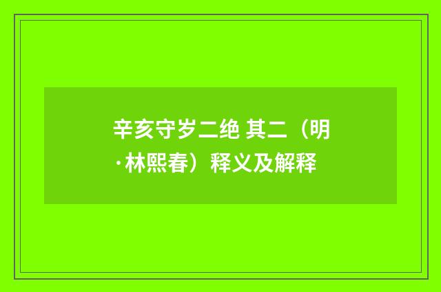 辛亥守岁二绝 其二(明·林熙春)释义及解释