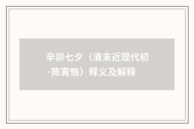 辛卯七夕（清末近现代初·陈寅恪）释义及解释