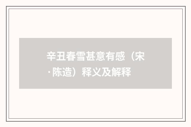 辛丑春雪甚意有感（宋·陈造）释义及解释