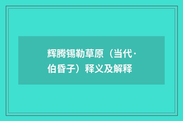 辉腾锡勒草原（当代·伯昏子）释义及解释