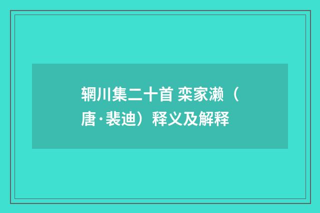 辋川集二十首 栾家濑（唐·裴迪）释义及解释