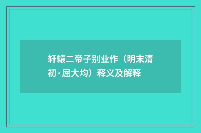 轩辕二帝子别业作（明末清初·屈大均）释义及解释
