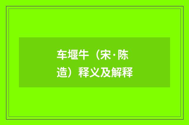 车堰牛（宋·陈造）释义及解释
