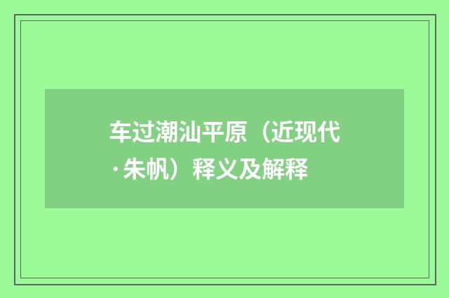 车过潮汕平原（近现代·朱帆）释义及解释