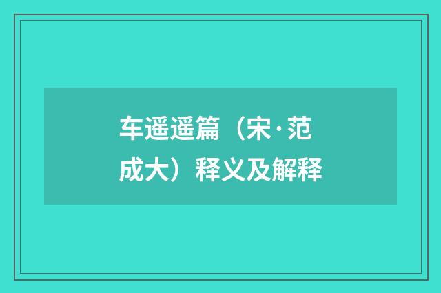车遥遥篇（宋·范成大）释义及解释