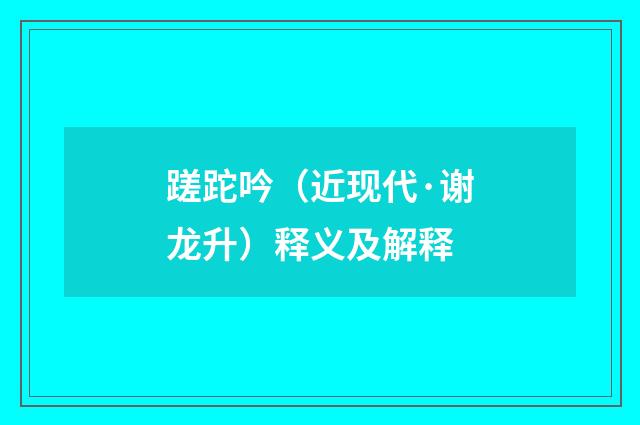 蹉跎吟（近现代·谢龙升）释义及解释