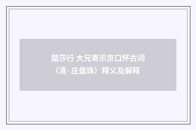 踏莎行 大兄寄示京口怀古词（清·庄盘珠）释义及解释