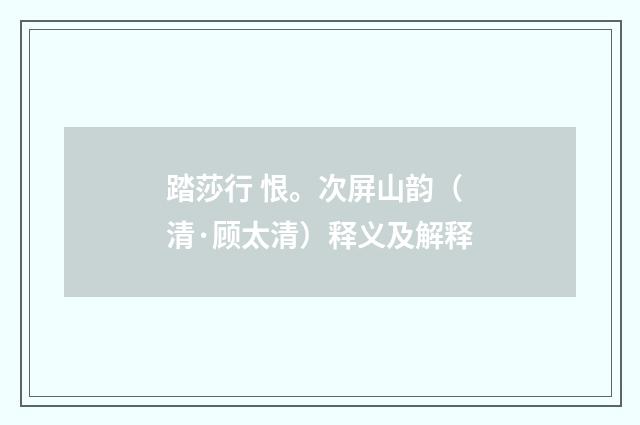 踏莎行 恨。次屏山韵（清·顾太清）释义及解释