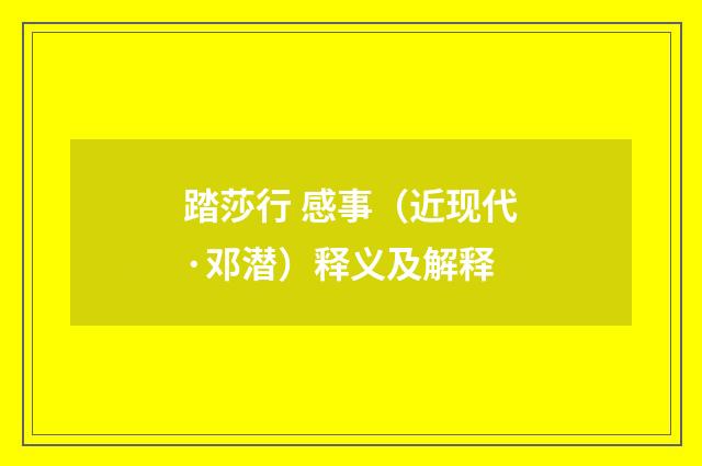 踏莎行 感事（近现代·邓潜）释义及解释