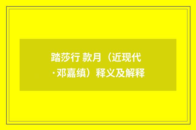 踏莎行 款月（近现代·邓嘉缜）释义及解释