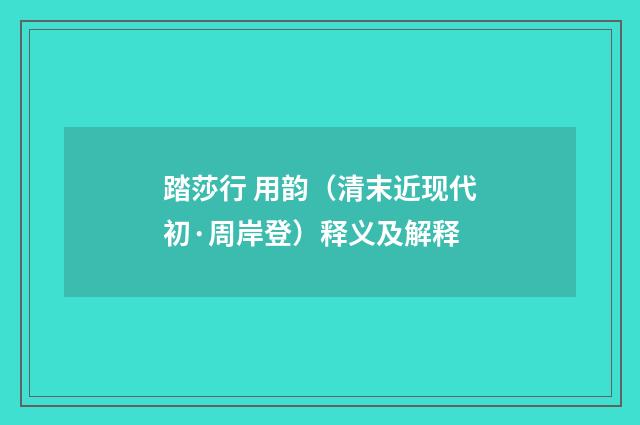 踏莎行 用韵（清末近现代初·周岸登）释义及解释