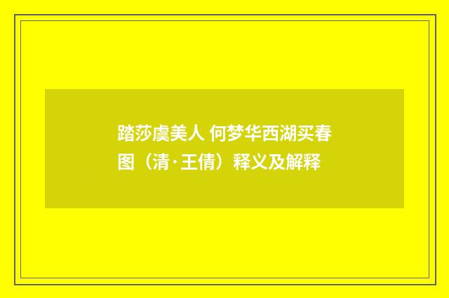 踏莎虞美人 何梦华西湖买春图（清·王倩）释义及解释